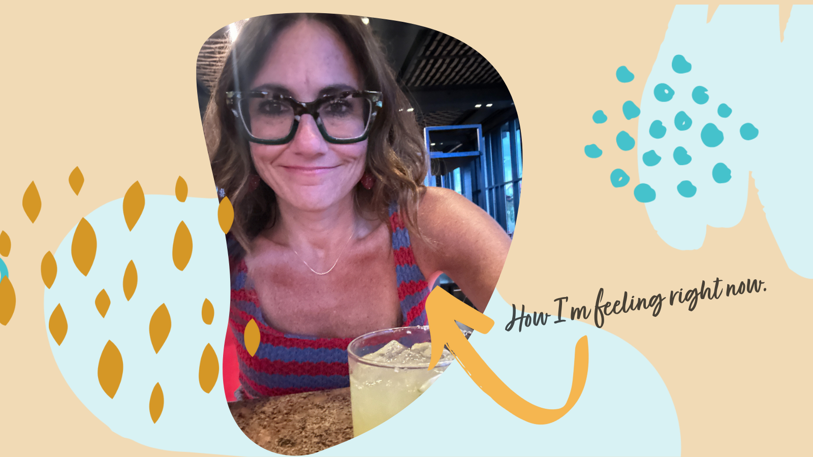 Kim with a very fake smile and a margarita. An arrow points to her that says, "How I'm feeling right now."