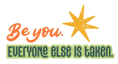 Be you. Everyone else is taken.