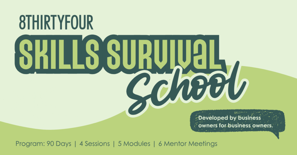 8THIRTYFOUR Skills Survival School: PRogram: 90 days, 4 sessions, 5 modules, 6 mentor meetings. Developed by business owners for business owners.